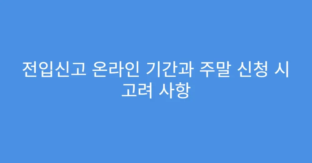 전입신고 온라인 기간과 주말 신청 시 고려 사항